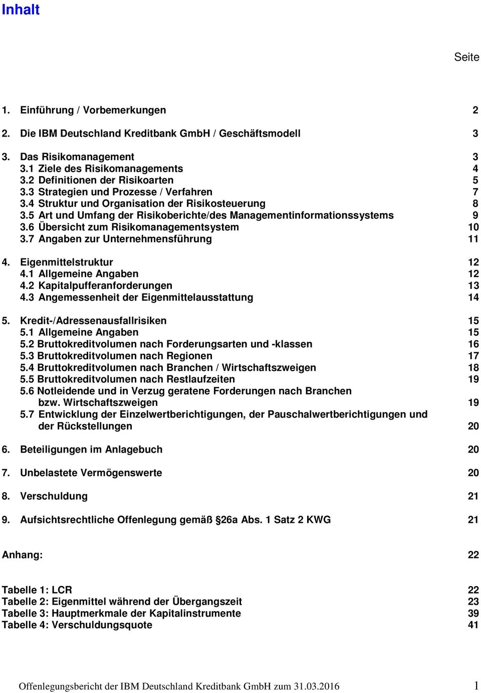 5 Art und Umfang der Risikoberichte/des Managementinformationssystems 9 3.6 Übersicht zum Risikomanagementsystem 10 3.7 Angaben zur Unternehmensführung 11 4. Eigenmittelstruktur 12 4.