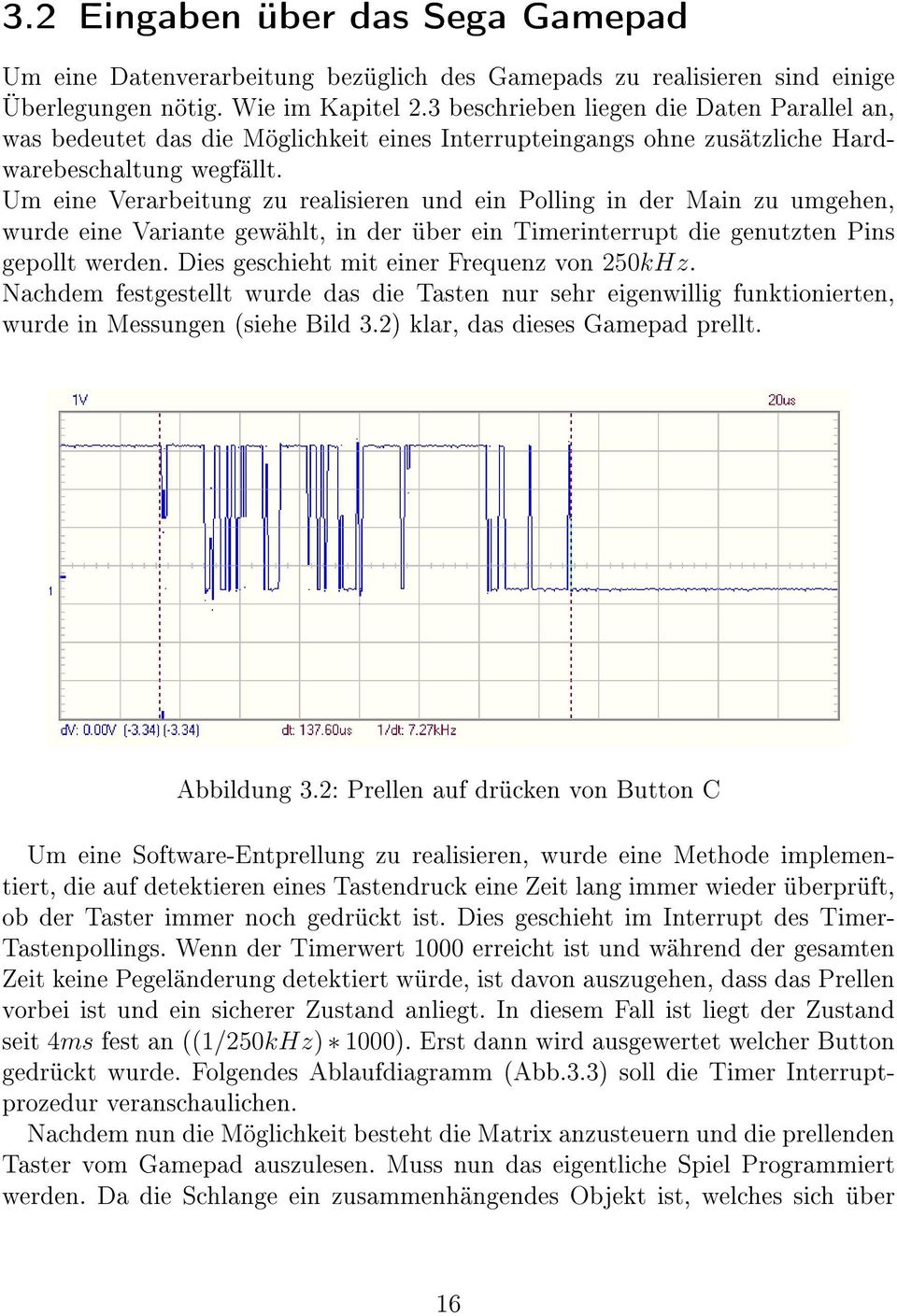 Um eine Verarbeitung zu realisieren und ein Polling in der Main zu umgehen, wurde eine Variante gewählt, in der über ein Timerinterrupt die genutzten Pins gepollt werden.