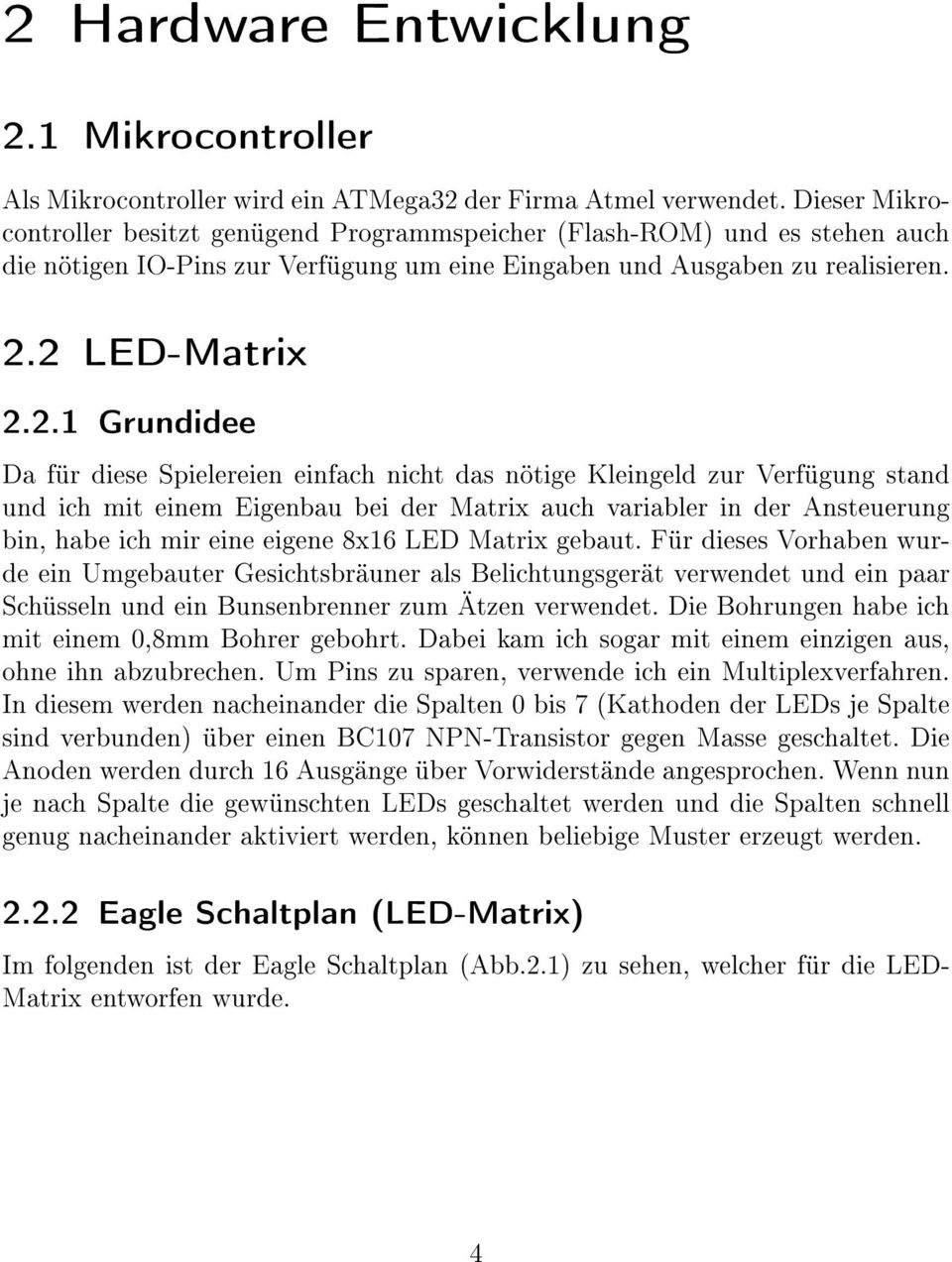 2 LED-Matrix 2.2.1 Grundidee Da für diese Spielereien einfach nicht das nötige Kleingeld zur Verfügung stand und ich mit einem Eigenbau bei der Matrix auch variabler in der Ansteuerung bin, habe ich