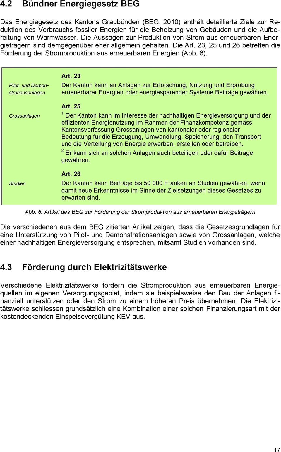 3, 5 und 6 betreffen die Förderung der Stromproduktion aus erneuerbaren Energien (Abb. 6). Pilot- und Demonstrationsanlagen Grossanlagen Studien Art.