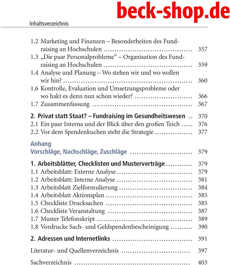 Privat statt Staat? Fundraising im Gesundheitswesen.. 370 2.1 Ein paar Interna und der Blick über den großen Teich... 376 2.2 Vor dem Spendenkuchen steht die Strategie.