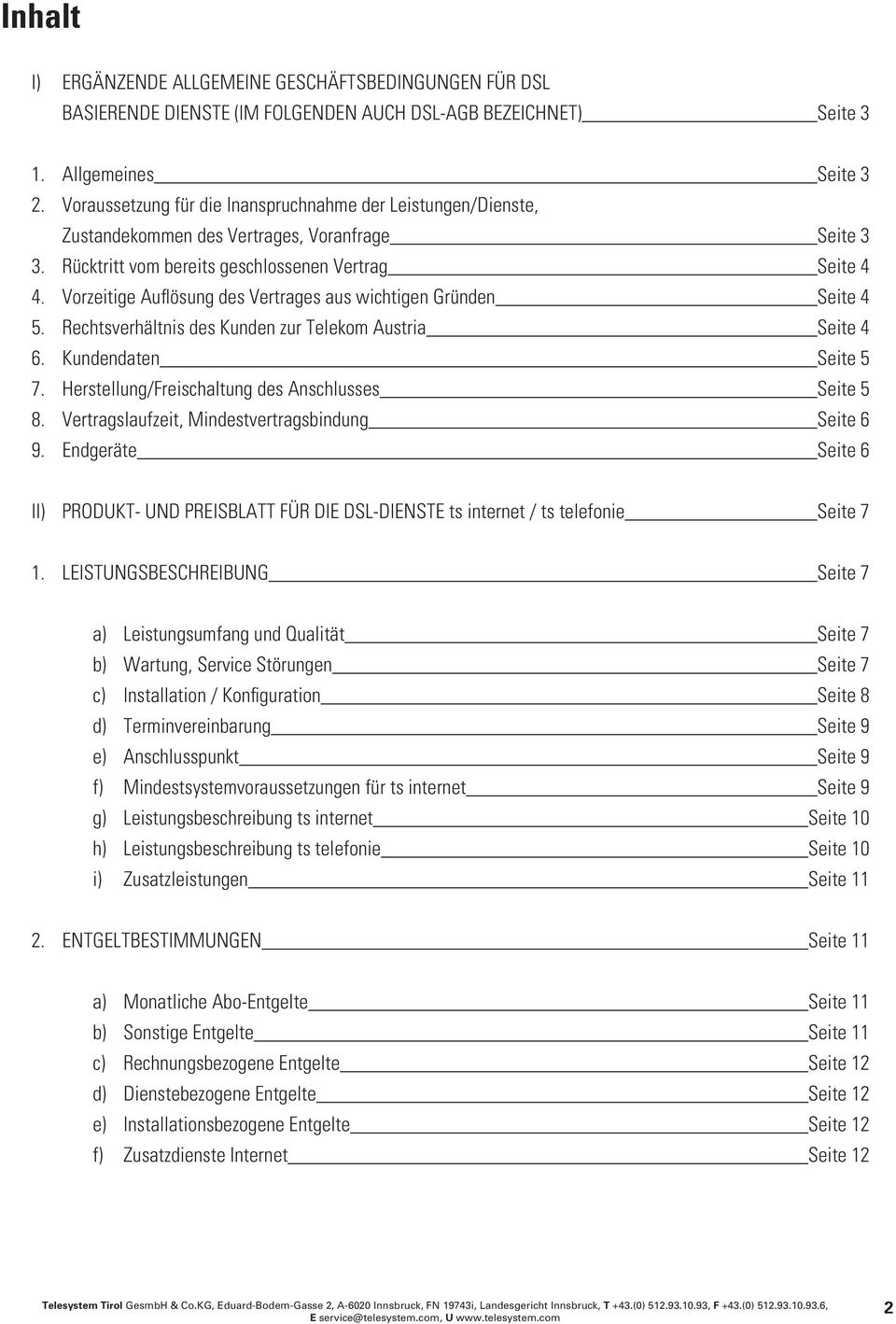 Vorzeitige Auflösung des Vertrages aus wichtigen Gründen Seite 4 5. Rechtsverhältnis des Kunden zur Telekom Austria Seite 4 6. Kundendaten Seite 5 7.