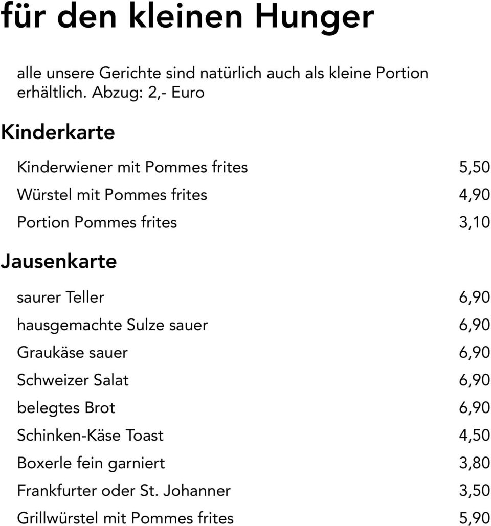 frites 3,10 Jausenkarte saurer Teller 6,90 hausgemachte Sulze sauer 6,90 Graukäse sauer 6,90 Schweizer Salat 6,90
