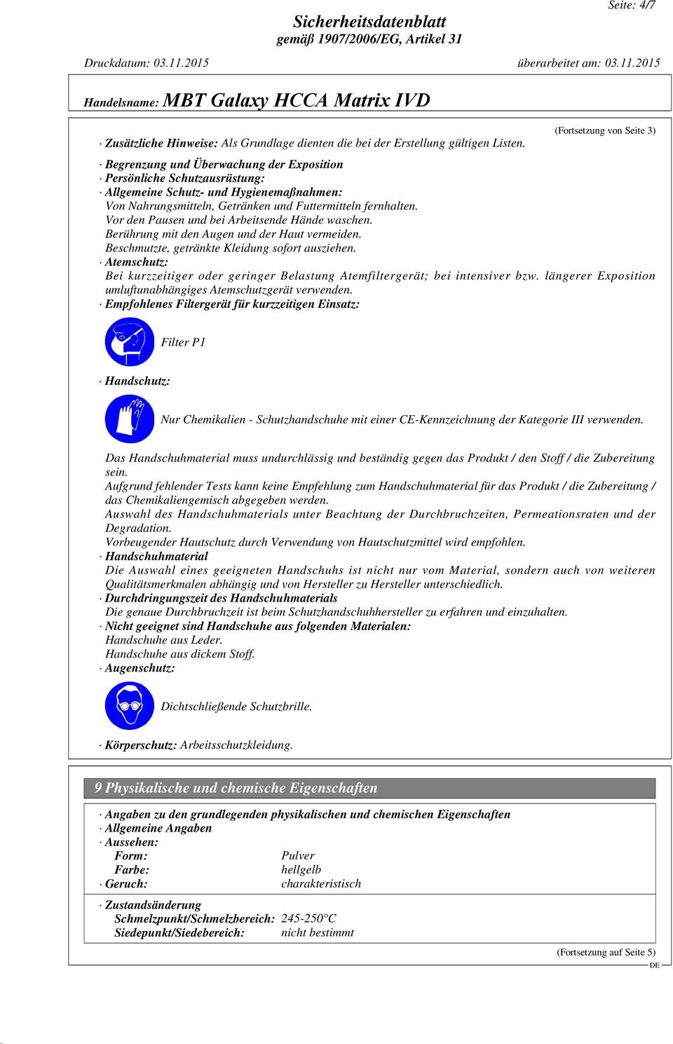 Vor den Pausen und bei Arbeitsende Hände waschen. Berührung mit den Augen und der Haut vermeiden. Beschmutzte, getränkte Kleidung sofort ausziehen.