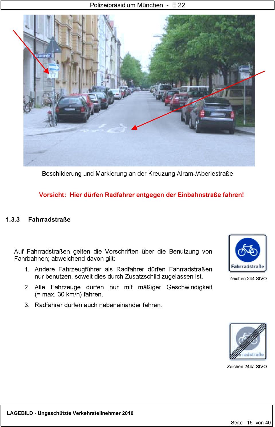 Andere Fahrzeugführer als Radfahrer dürfen Fahrradstraßen nur benutzen, soweit dies durch Zusatzschild zugelassen ist. 2.