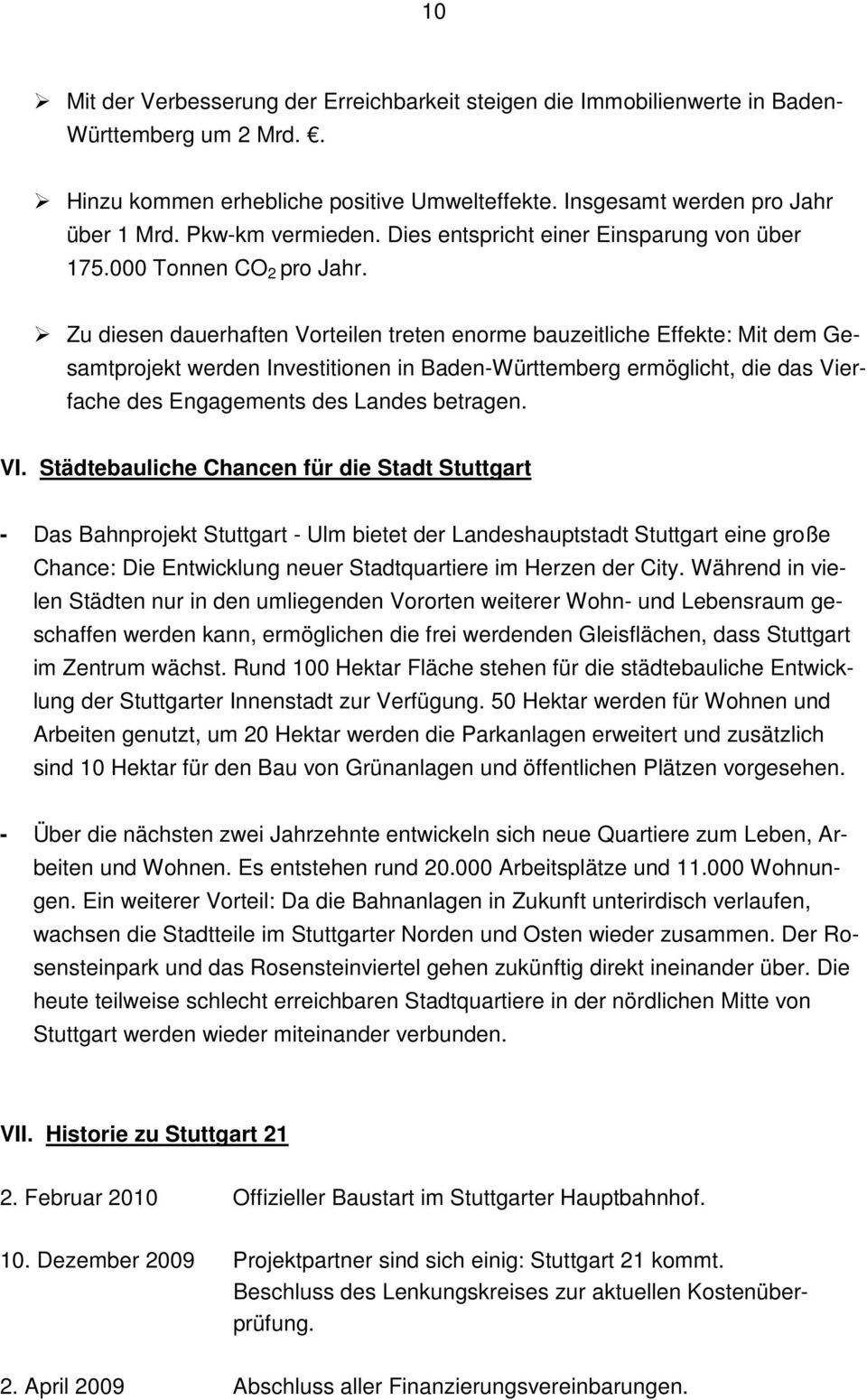 Zu diesen dauerhaften Vorteilen treten enorme bauzeitliche Effekte: Mit dem Gesamtprojekt werden Investitionen in Baden-Württemberg ermöglicht, die das Vierfache des Engagements des Landes betragen.