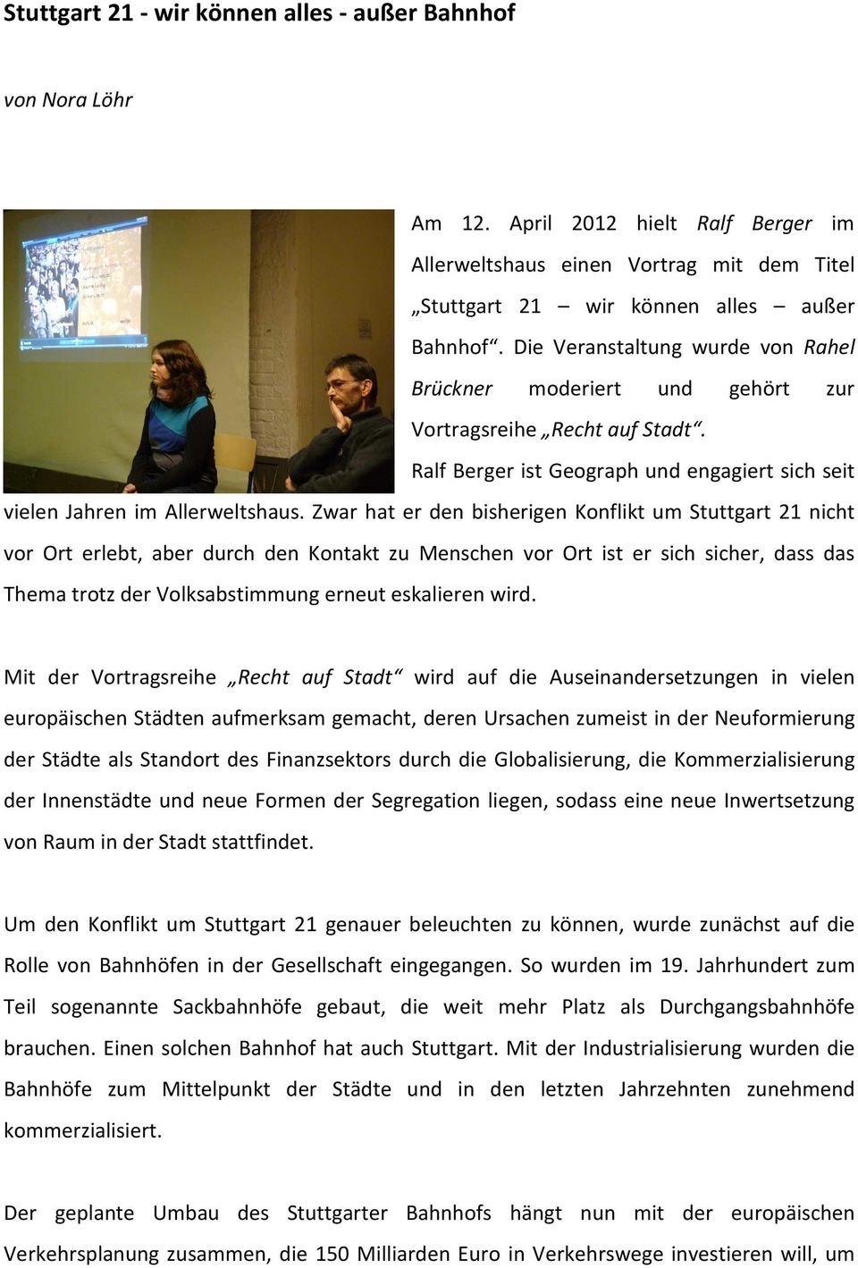 Zwar hat er den bisherigen Konflikt um Stuttgart 21 nicht vor Ort erlebt, aber durch den Kontakt zu Menschen vor Ort ist er sich sicher, dass das Thema trotz der Volksabstimmung erneut eskalieren