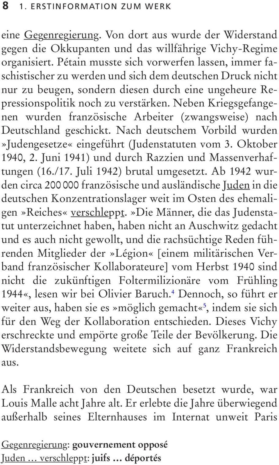 Neben Kriegsgefangenen wurden französische Arbeiter (zwangsweise) nach Deutschland geschickt. Nach deutschem Vorbild wurden»judengesetze«eingeführt (Judenstatuten vom 3. Oktober 1940, 2.