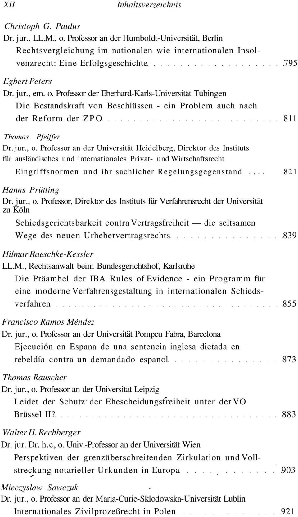Professor der Eberhard-Karls-Universität Tübingen Die Bestandskraft von Beschlüssen - ein Problem auch nach der Reform der ZPO 811 Thomas Pfeiffer Dr. jur., o.