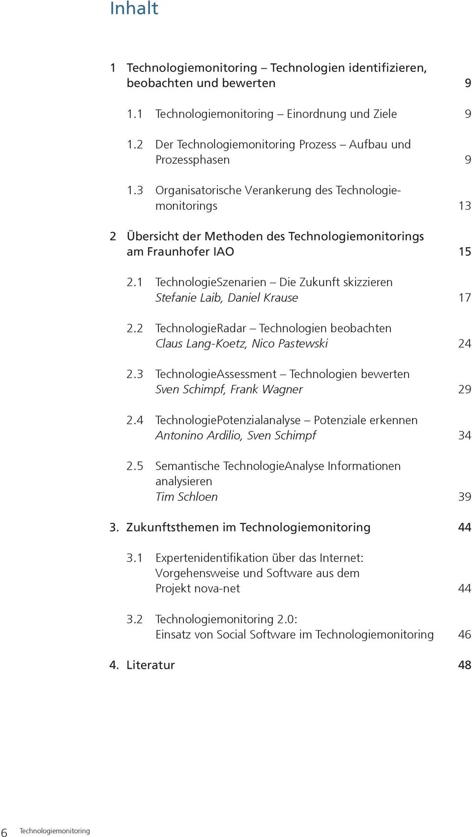 2 TechnologieRadar Technologien beobachten Claus Lang-Koetz, Nico Pastewski 24 2.3 TechnologieAssessment Technologien bewerten Sven Schimpf, Frank Wagner 29 2.
