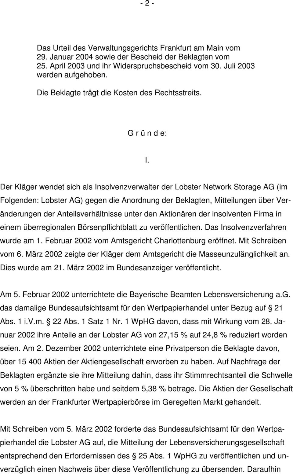 Der Kläger wendet sich als Insolvenzverwalter der Lobster Network Storage AG (im Folgenden: Lobster AG) gegen die Anordnung der Beklagten, Mitteilungen über Veränderungen der Anteilsverhältnisse