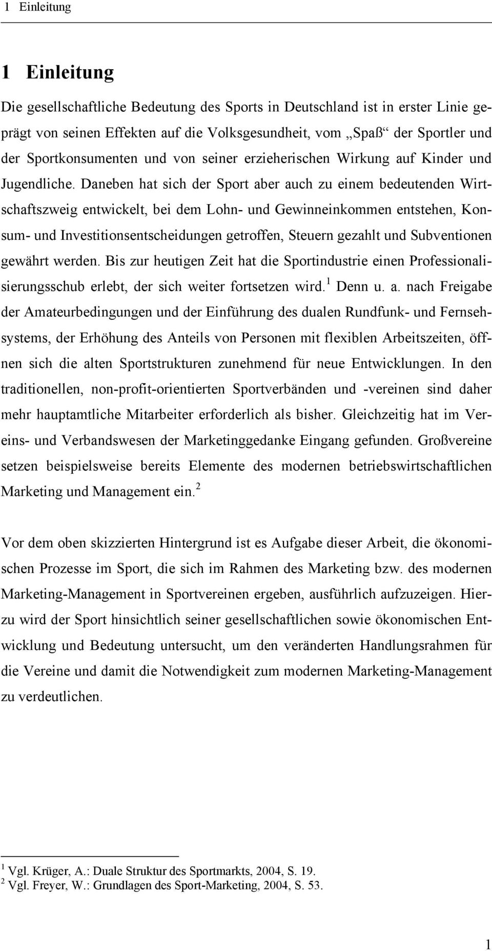 Daneben hat sich der Sport aber auch zu einem bedeutenden Wirtschaftszweig entwickelt, bei dem Lohn- und Gewinneinkommen entstehen, Konsum- und Investitionsentscheidungen getroffen, Steuern gezahlt