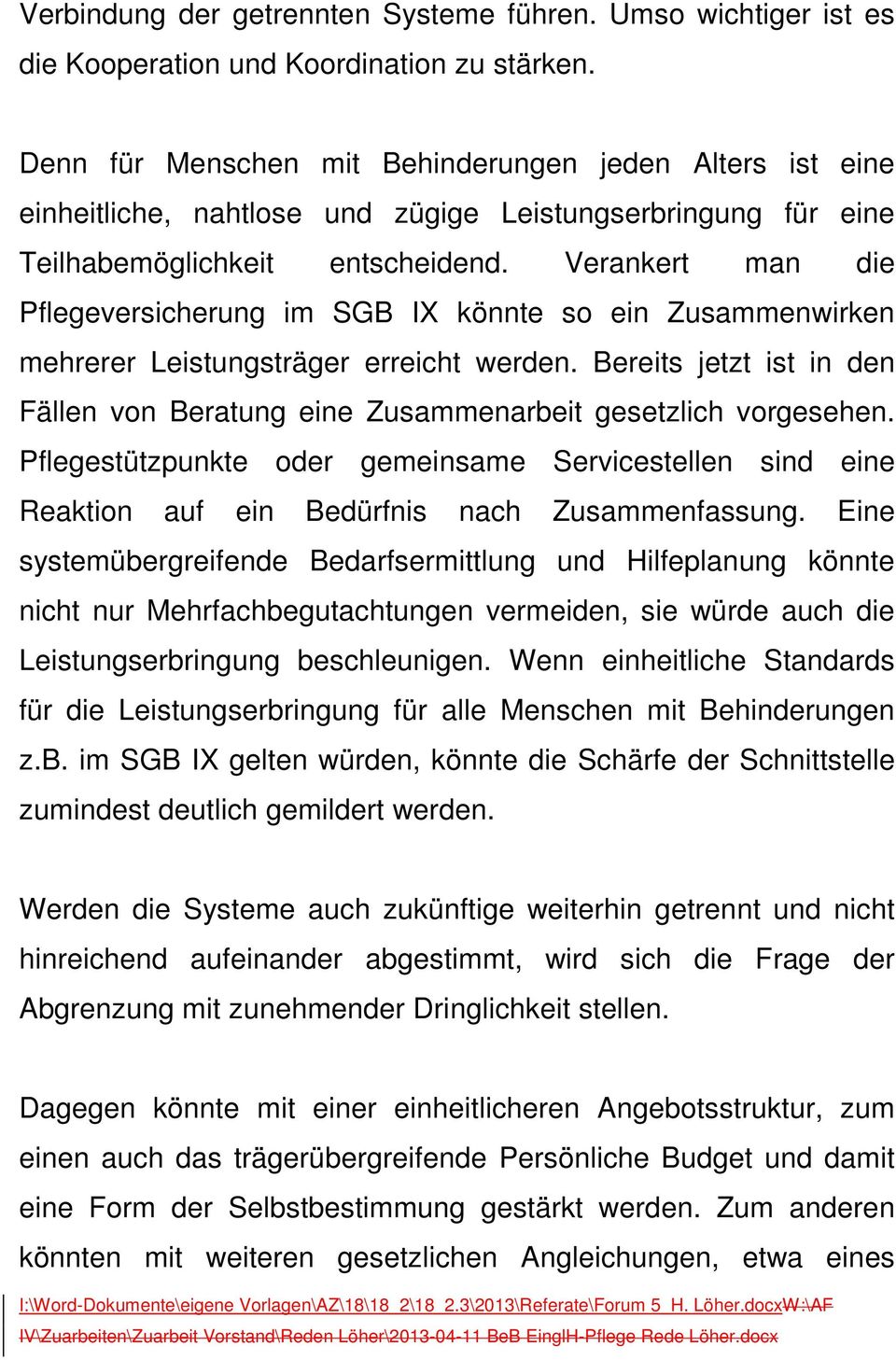 Verankert man die Pflegeversicherung im SGB IX könnte so ein Zusammenwirken mehrerer Leistungsträger erreicht werden.