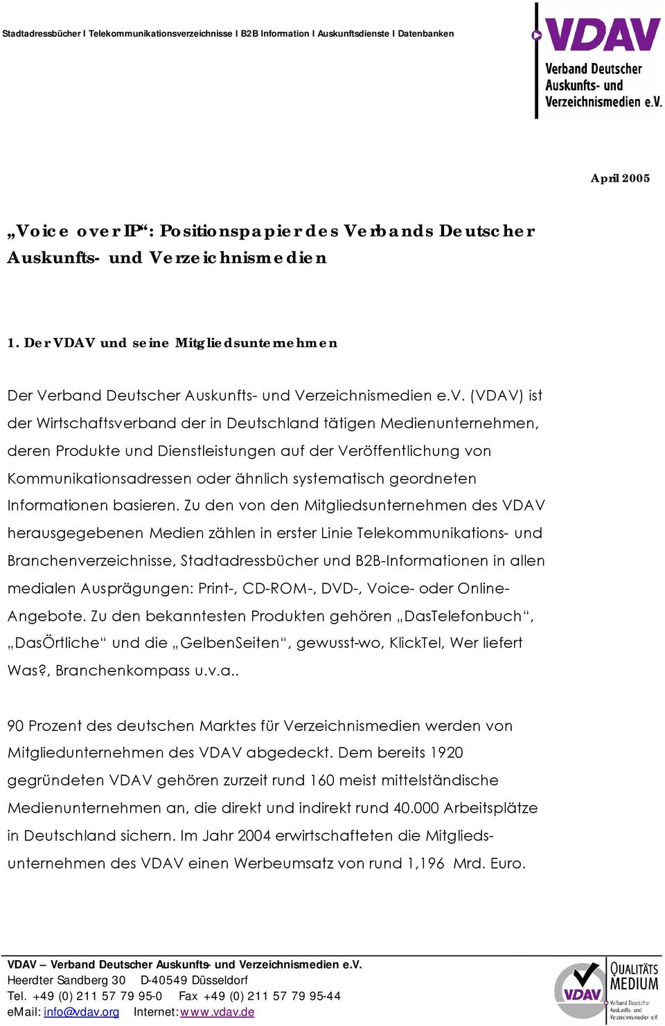 (VDAV) ist der Wirtschaftsverband der in Deutschland tätigen Medienunternehmen, deren Produkte und Dienstleistungen auf der Veröffentlichung von Kommunikationsadressen oder ähnlich systematisch