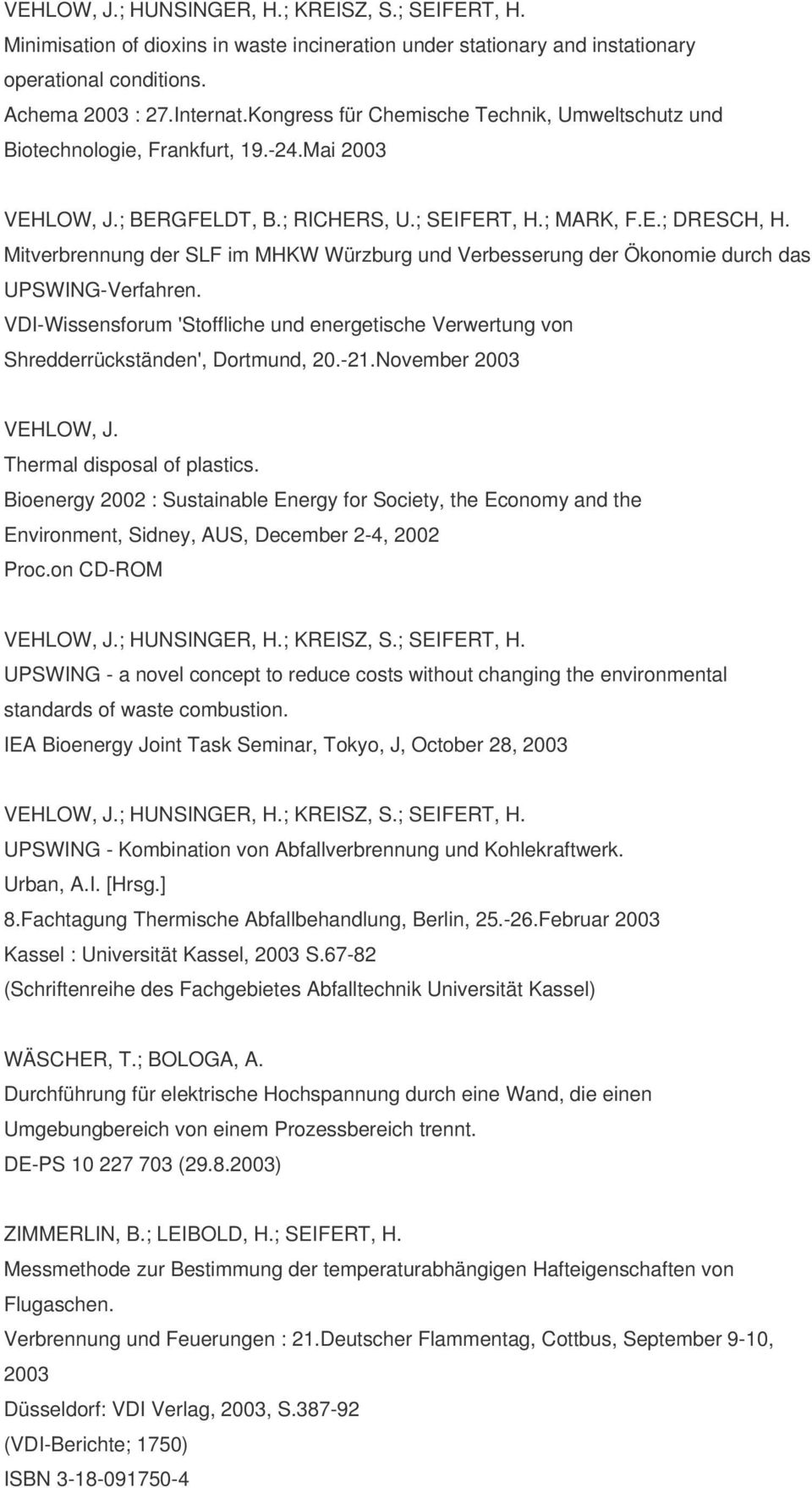 VDI-Wissensforum 'Stoffliche und energetische Verwertung von Shredderrückständen', Dortmund, 20.-21.November 2003 VEHLOW, J. Thermal disposal of plastics.