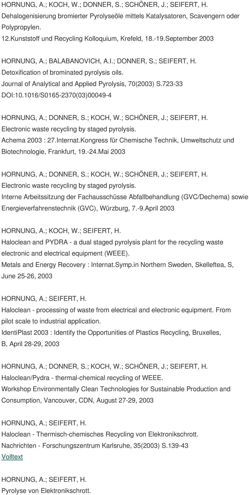Journal of Analytical and Applied Pyrolysis, 70(2003) S.723-33 DOI:10.1016/S0165-2370(03)00049-4 HORNUNG, A.; DONNER, S.; KOCH, W.; SCHÖNER, J.; SEIFERT, H.
