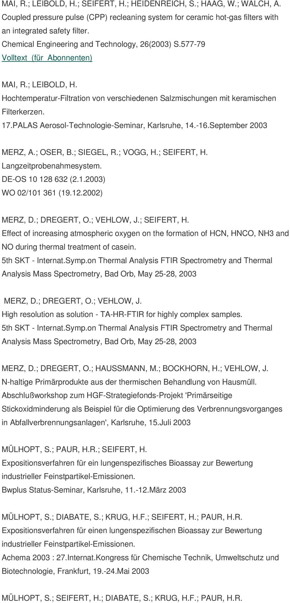PALAS Aerosol-Technologie-Seminar, Karlsruhe, 14.-16.September 2003 MERZ, A.; OSER, B.; SIEGEL, R.; VOGG, H.; SEIFERT, H. Langzeitprobenahmesystem. DE-OS 10 128 632 (2.1.2003) WO 02/101 361 (19.12.2002) MERZ, D.