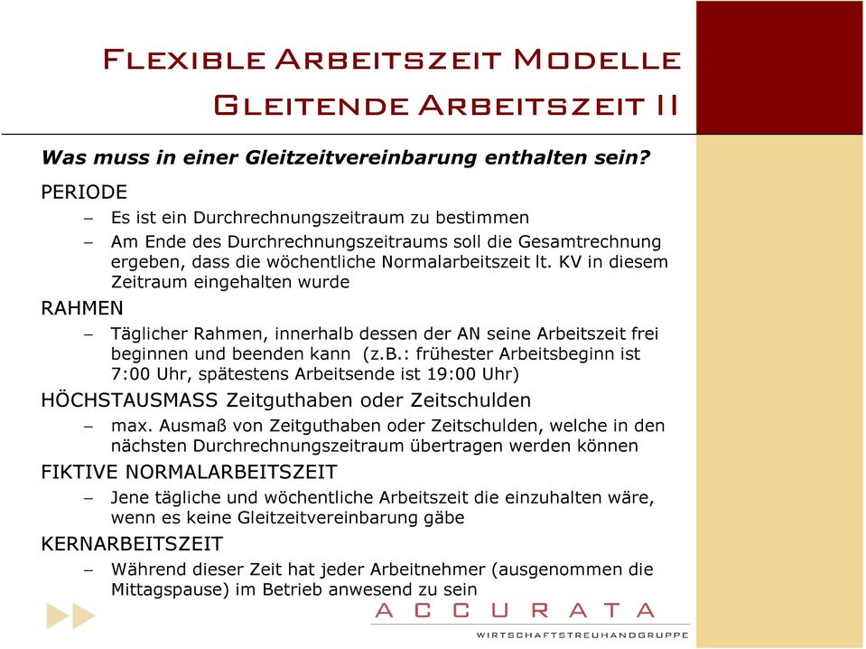 KV in diesem Zeitraum eingehalten wurde Täglicher Rahmen, innerhalb dessen der AN seine Arbeitszeit frei beginnen und beenden kann (z.b.: frühester Arbeitsbeginn ist 7:00 Uhr, spätestens Arbeitsende ist 19:00 Uhr) HÖCHSTAUSMASS Zeitguthaben oder Zeitschulden max.