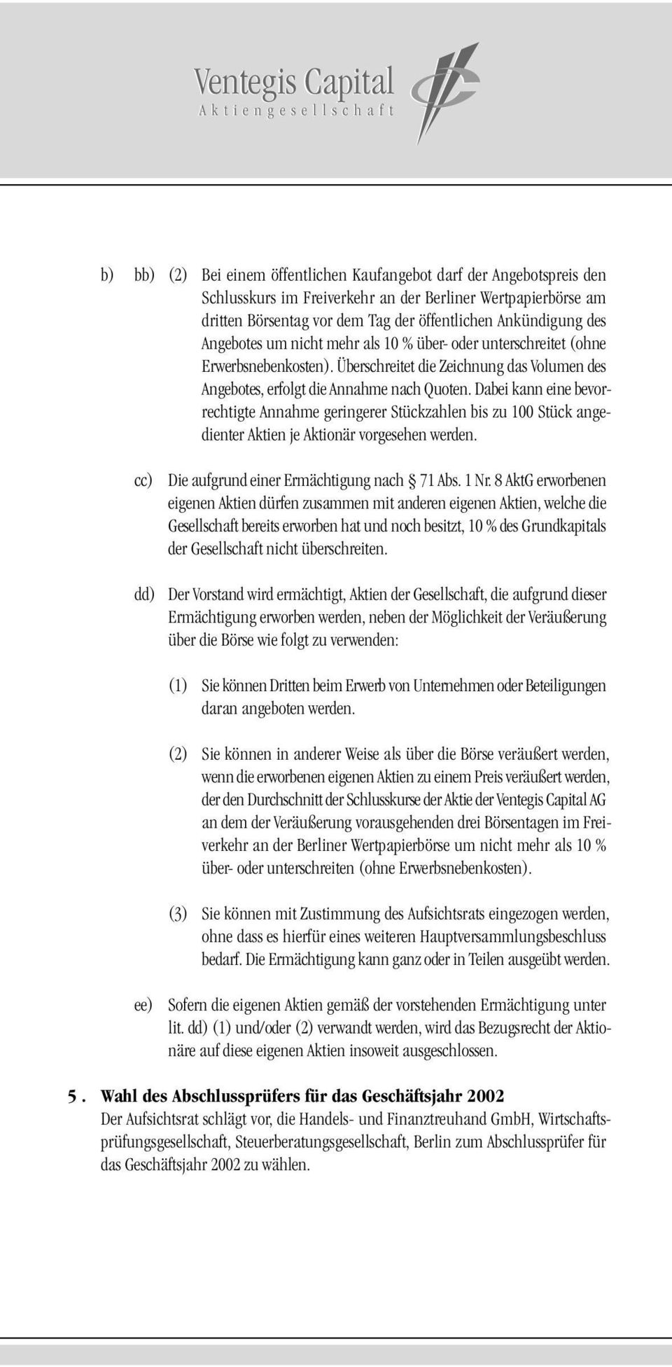 Dabei kann eine bevorrechtigte Annahme geringerer Stückzahlen bis zu 100 Stück angedienter Aktien je Aktionär vorgesehen werden. cc) Die aufgrund einer Ermächtigung nach 71 Abs. 1 Nr.