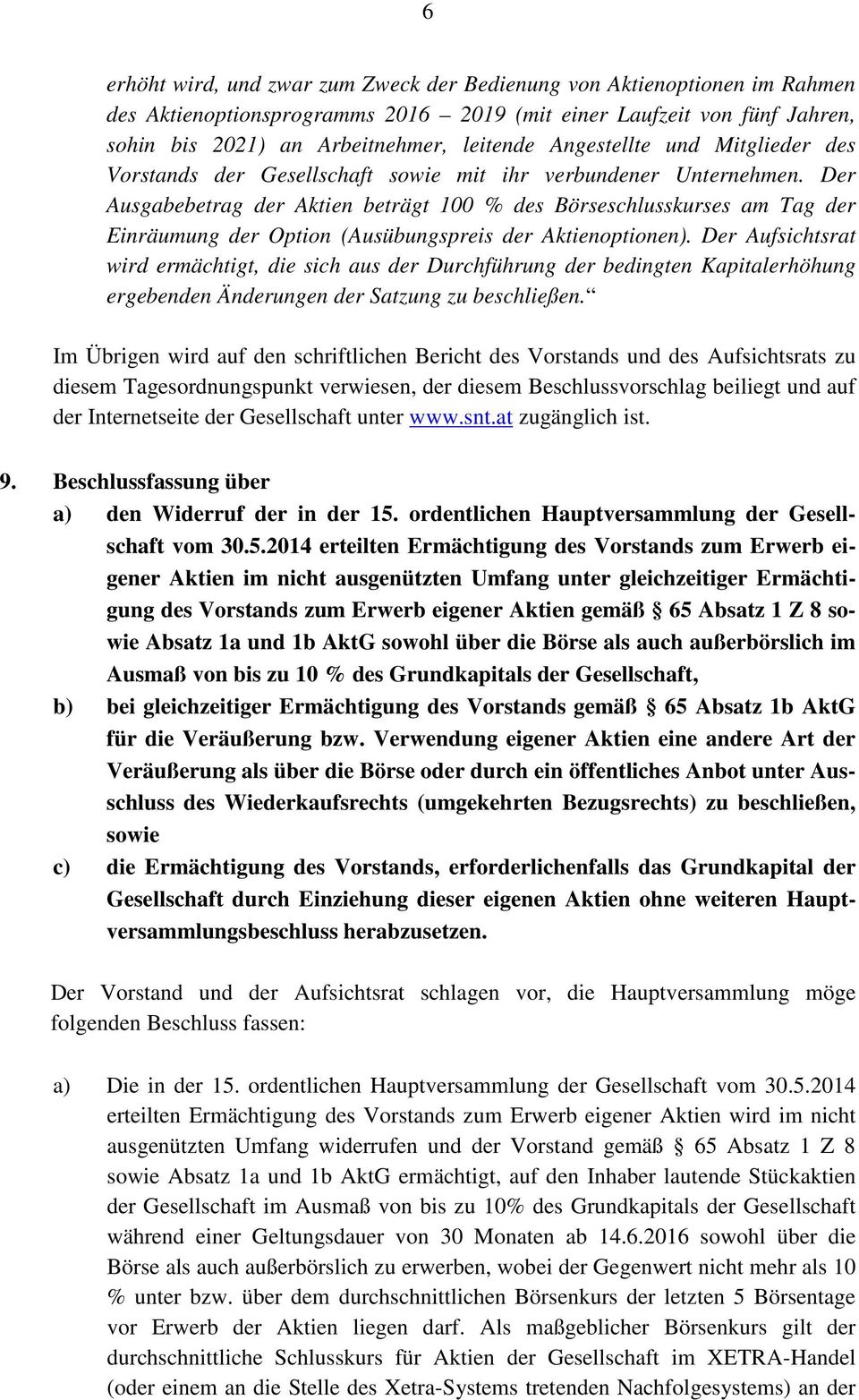 Der Ausgabebetrag der Aktien beträgt 100 % des Börseschlusskurses am Tag der Einräumung der Option (Ausübungspreis der Aktienoptionen).