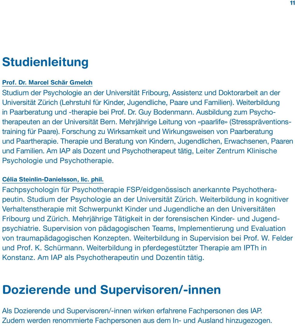 Weiterbildung in Paarberatung und -therapie bei Prof. Dr. Guy Bodenmann. Ausbildung zum Psychotherapeuten an der Universität Bern.
