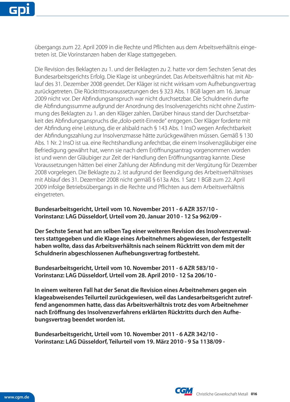 Der Kläger ist nicht wirksam vom Aufhebungsvertrag zurückgetreten. Die Rücktrittsvoraussetzungen des 323 Abs. 1 BGB lagen am 16. Januar 2009 nicht vor. Der Abfindungsanspruch war nicht durchsetzbar.