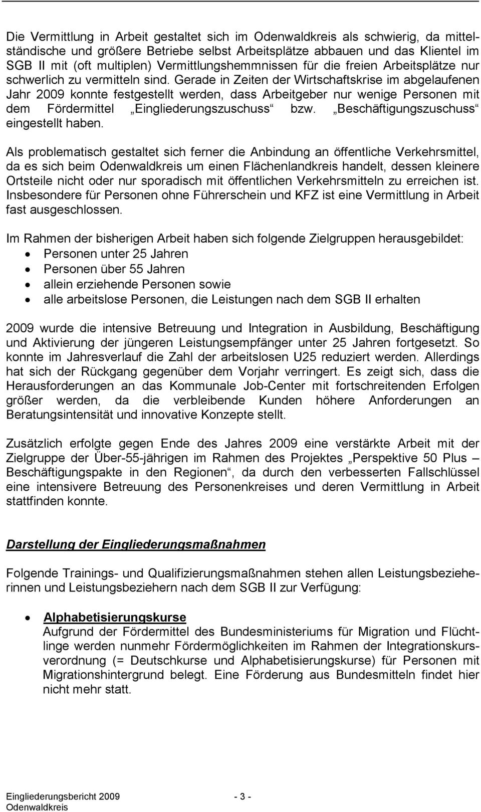 Gerade in Zeiten der Wirtschaftskrise im abgelaufenen Jahr 2009 konnte festgestellt werden, dass Arbeitgeber nur wenige Personen mit dem Fördermittel Eingliederungszuschuss bzw.