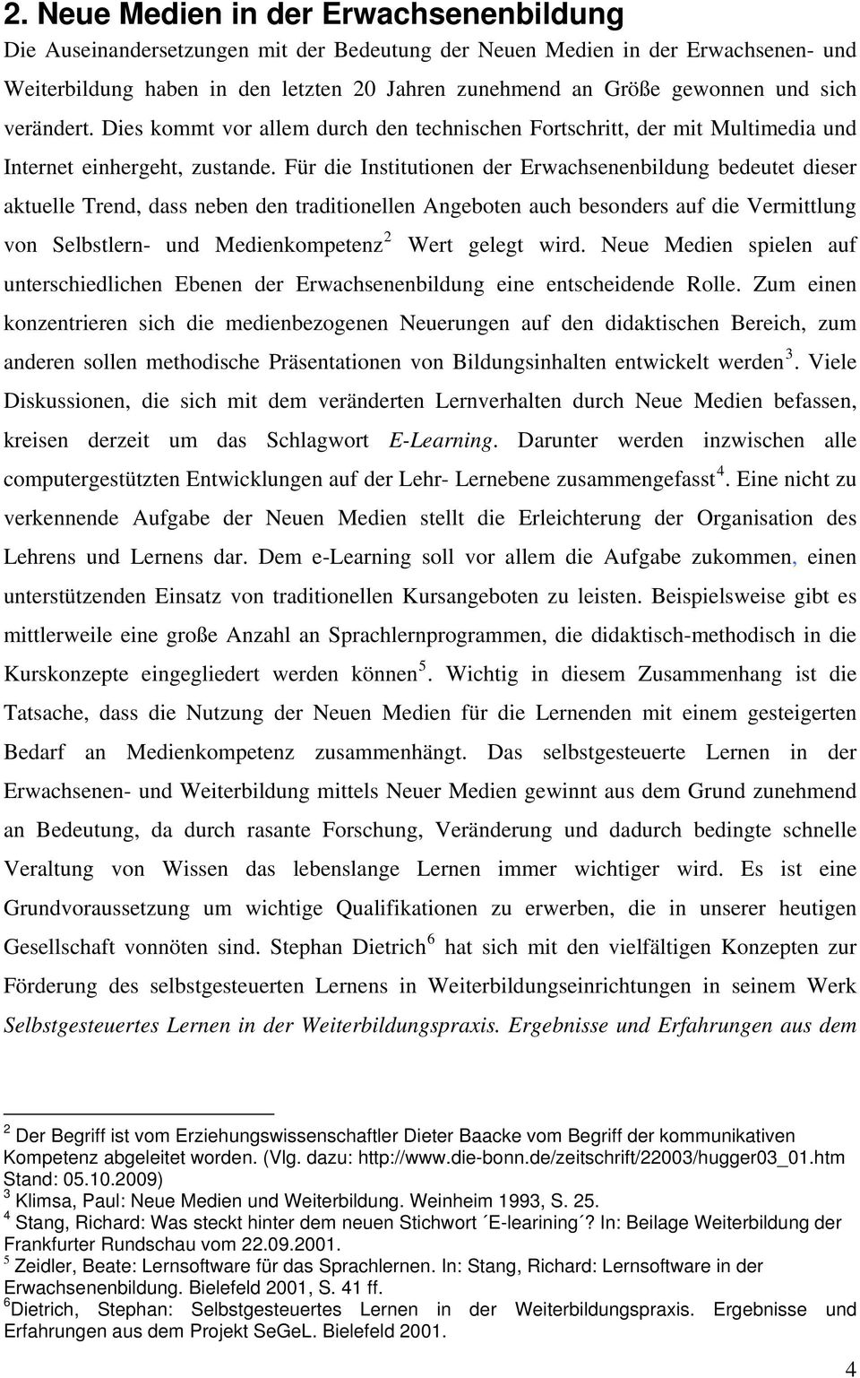 Für die Institutionen der Erwachsenenbildung bedeutet dieser aktuelle Trend, dass neben den traditionellen Angeboten auch besonders auf die Vermittlung von Selbstlern- und Medienkompetenz 2 Wert