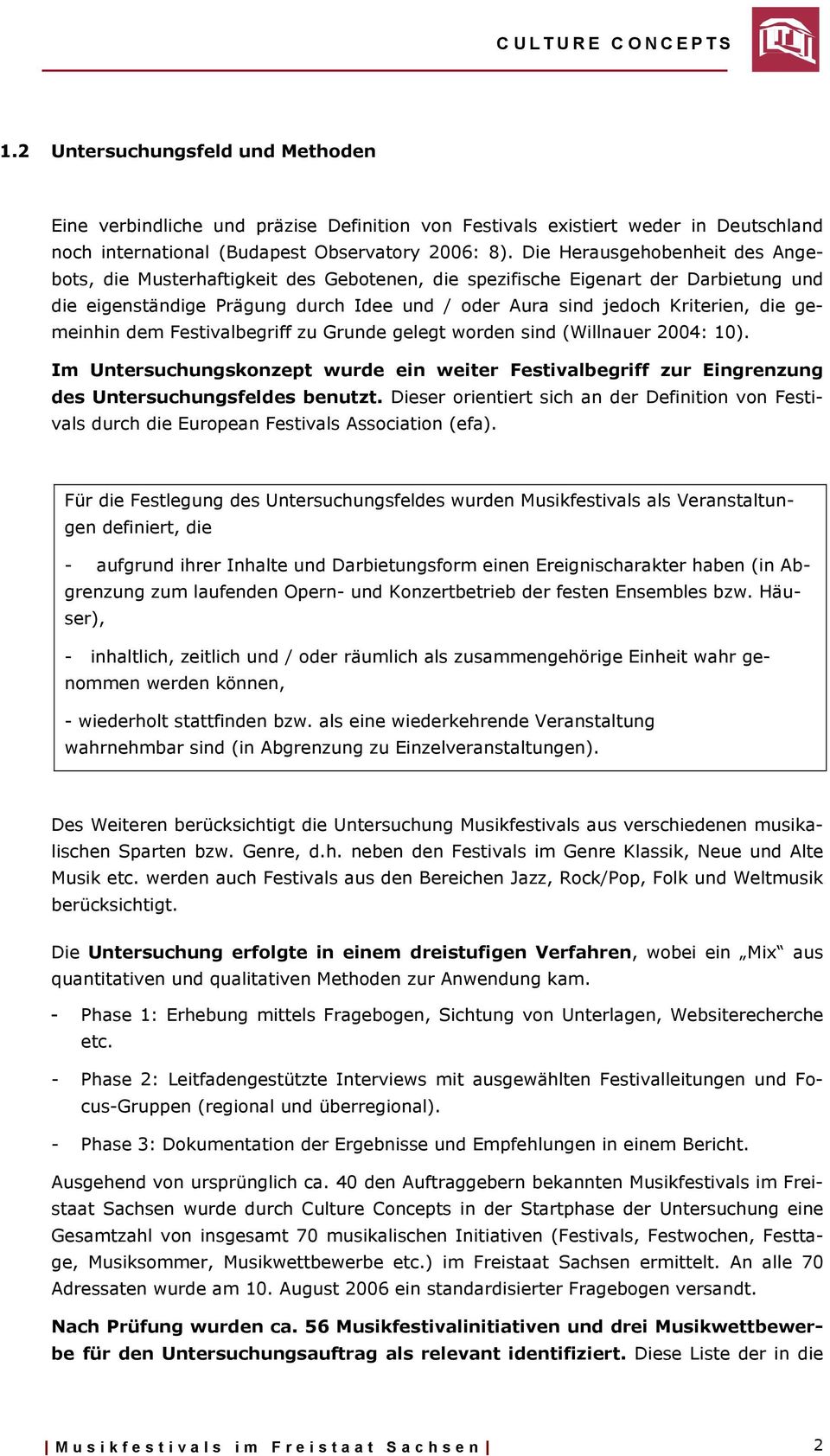 gemeinhin dem Festivalbegriff zu Grunde gelegt worden sind (Willnauer 2004: 10). Im Untersuchungskonzept wurde ein weiter Festivalbegriff zur Eingrenzung des Untersuchungsfeldes benutzt.