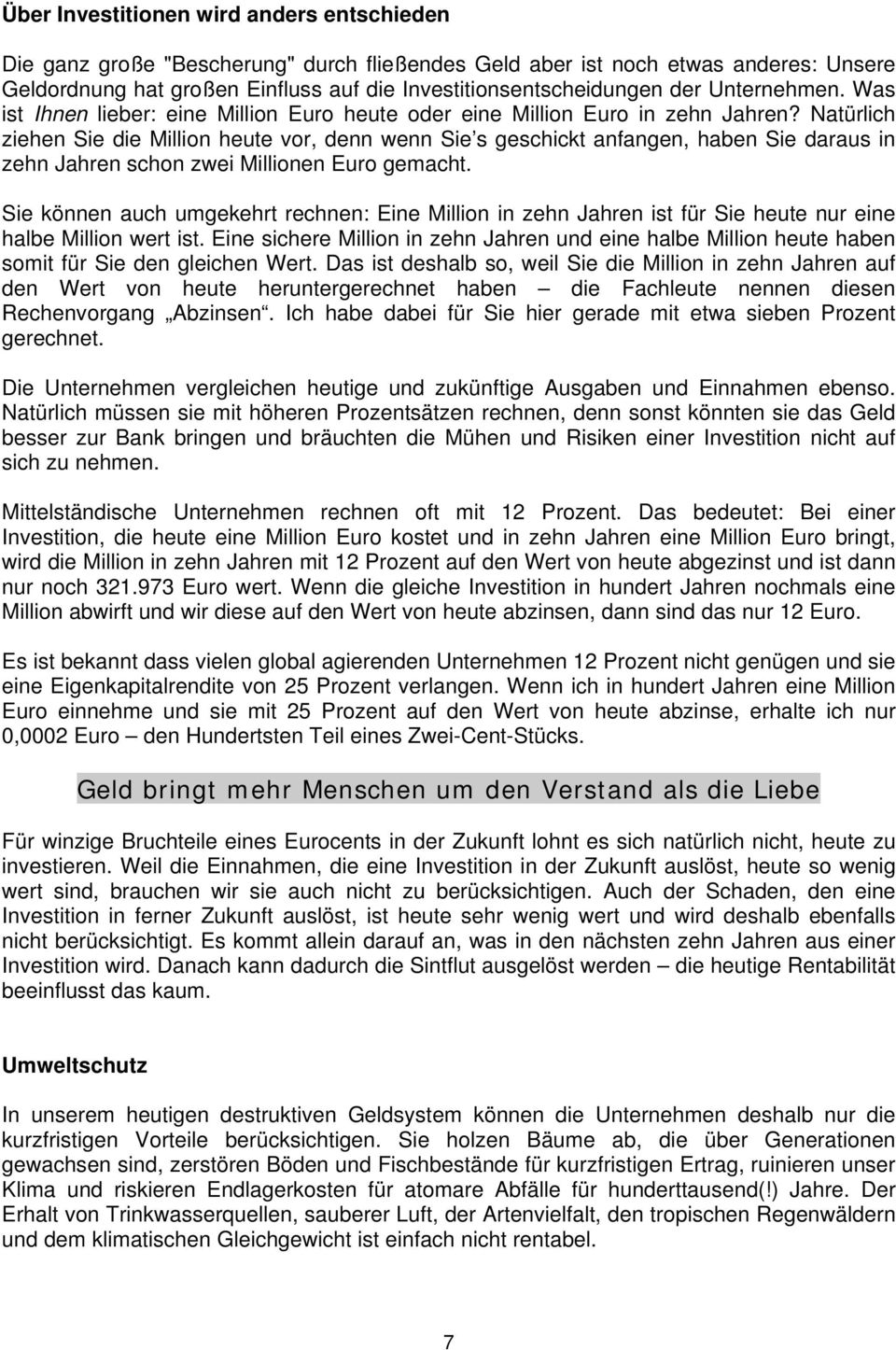 Natürlich ziehen Sie die Million heute vor, denn wenn Sie s geschickt anfangen, haben Sie daraus in zehn Jahren schon zwei Millionen Euro gemacht.