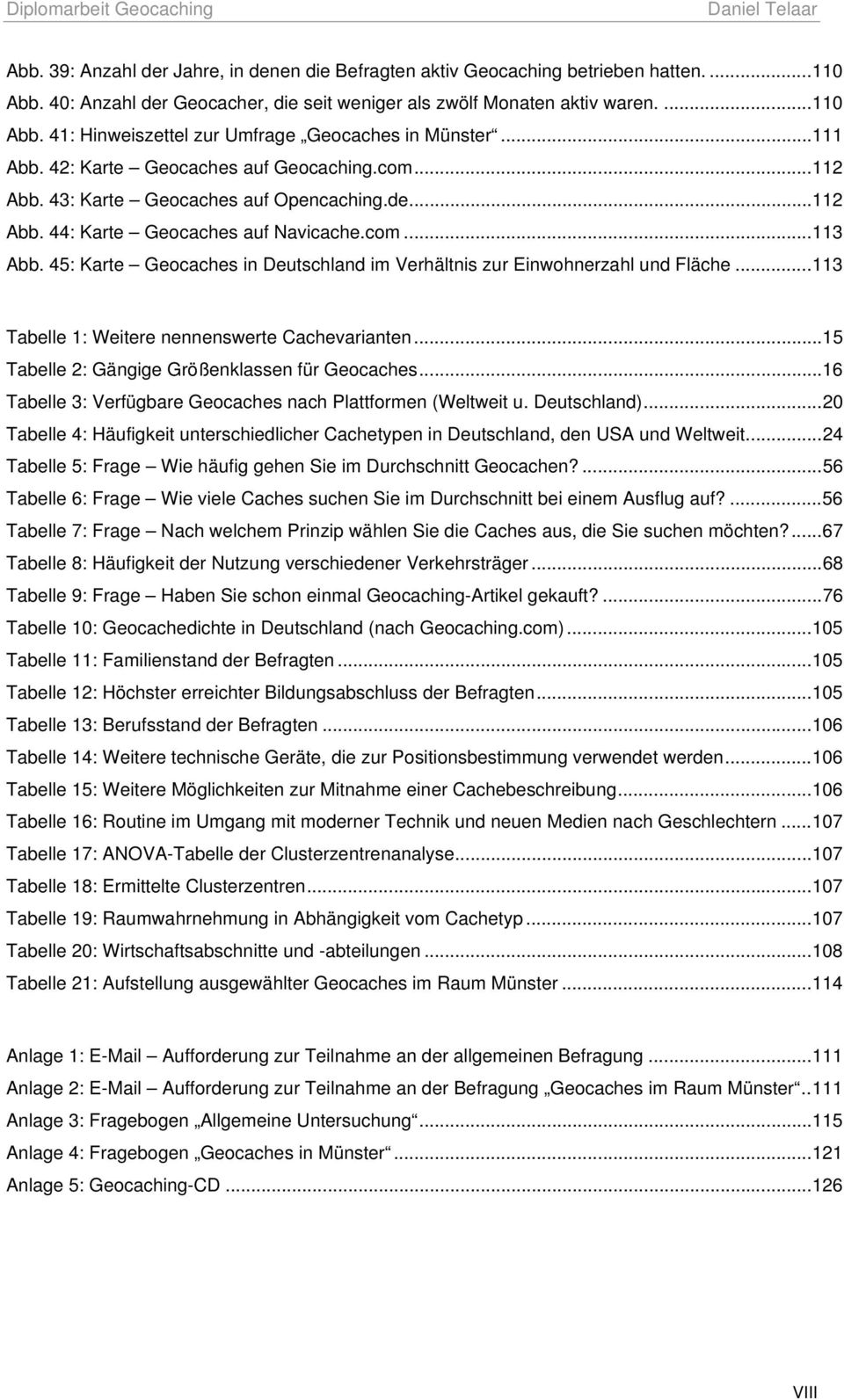 45: Karte Geocaches in Deutschland im Verhältnis zur Einwohnerzahl und Fläche... 113 Tabelle 1: Weitere nennenswerte Cachevarianten... 15 Tabelle 2: Gängige Größenklassen für Geocaches.