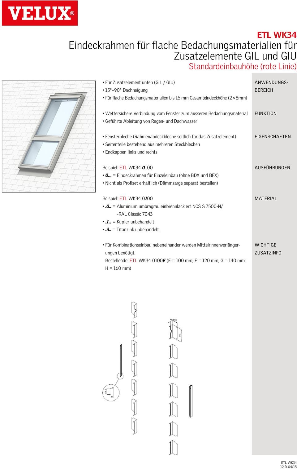 Beispiel: ETL WK34 0100 0 = Eindeckrahmen für Einzeleinbau (ohne BDX und BFX) Nicht als Profiset erhältlich (Dämmzarge separat bestellen) Beispiel: ETL WK34 0100 Für