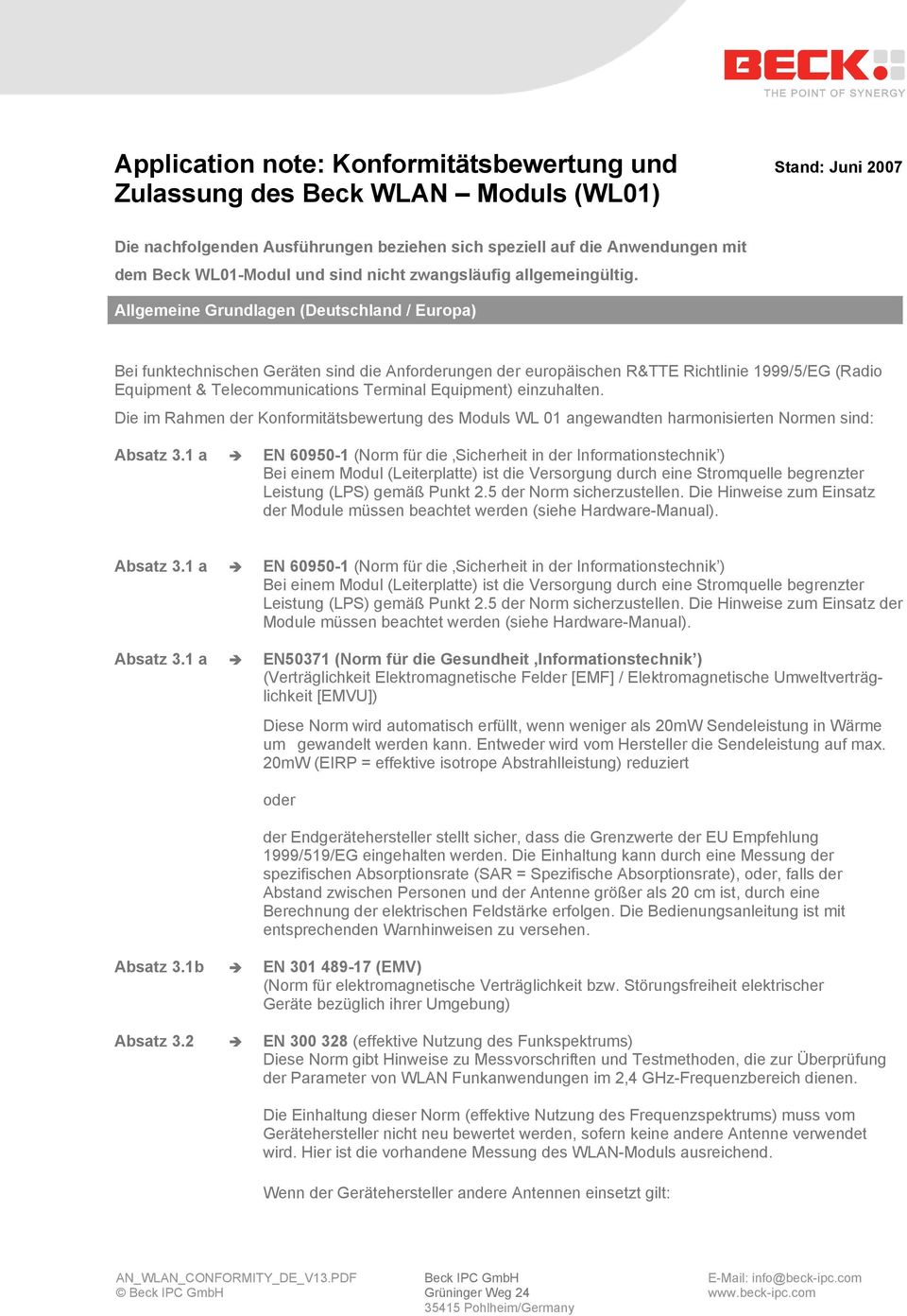 Allgemeine Grundlagen (Deutschland / Europa) Bei funktechnischen Geräten sind die Anforderungen der europäischen R&TTE Richtlinie 1999/5/EG (Radio Equipment & Telecommunications Terminal Equipment)