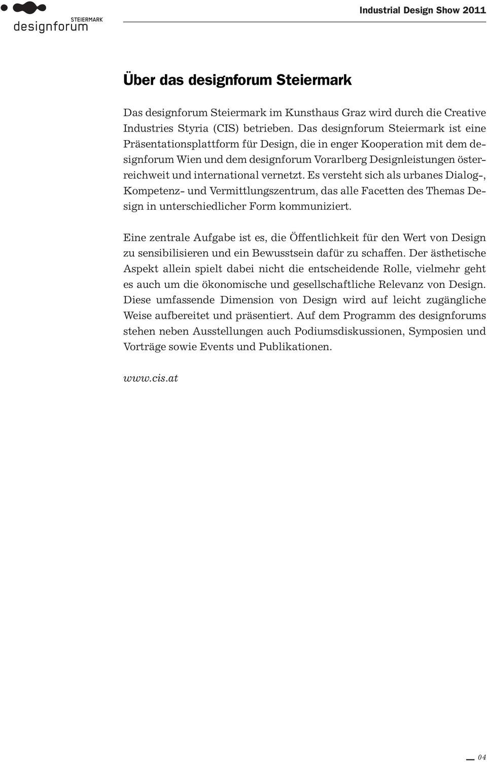 international vernetzt. Es versteht sich als urbanes Dialog-, Kompetenz- und Vermittlungszentrum, das alle Facetten des Themas Design in unterschiedlicher Form kommuniziert.