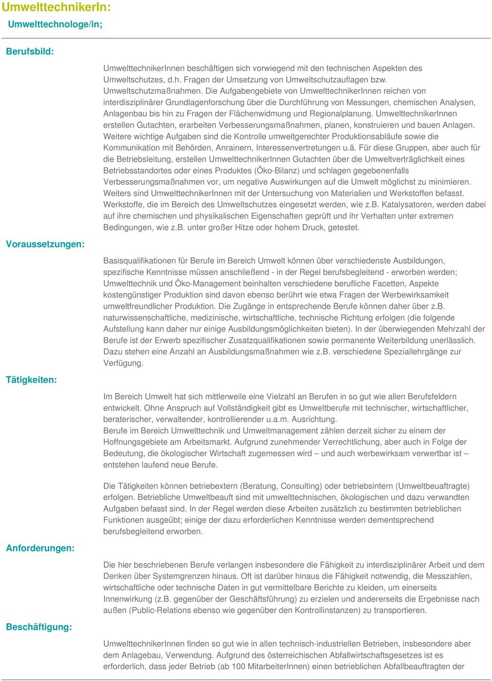 Die Aufgabengebiete von UmwelttechnikerInnen reichen von interdisziplinärer Grundlagenforschung über die Durchführung von Messungen, chemischen Analysen, Anlagenbau bis hin zu Fragen der