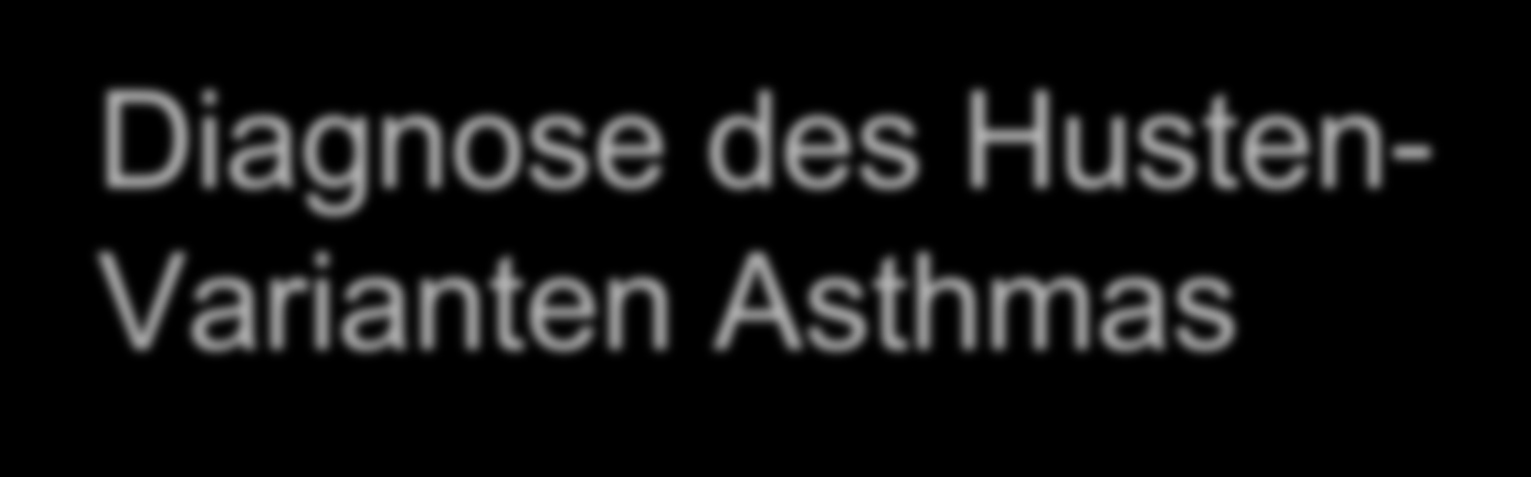 Diagnose des Husten- Varianten Asthmas 1. Anamnese/daran denken! 2.