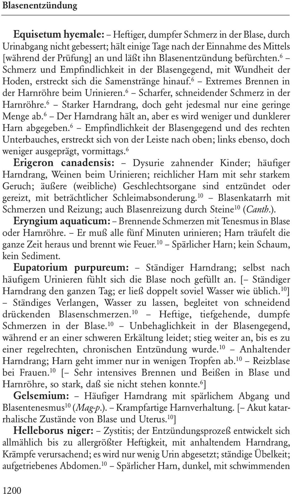 6 Scharfer, schneidender Schmerz in der Harnröhre. 6 Starker Harndrang, doch geht jedesmal nur eine geringe Menge ab. 6 Der Harndrang hält an, aber es wird weniger und dunklerer Harn abgegeben.