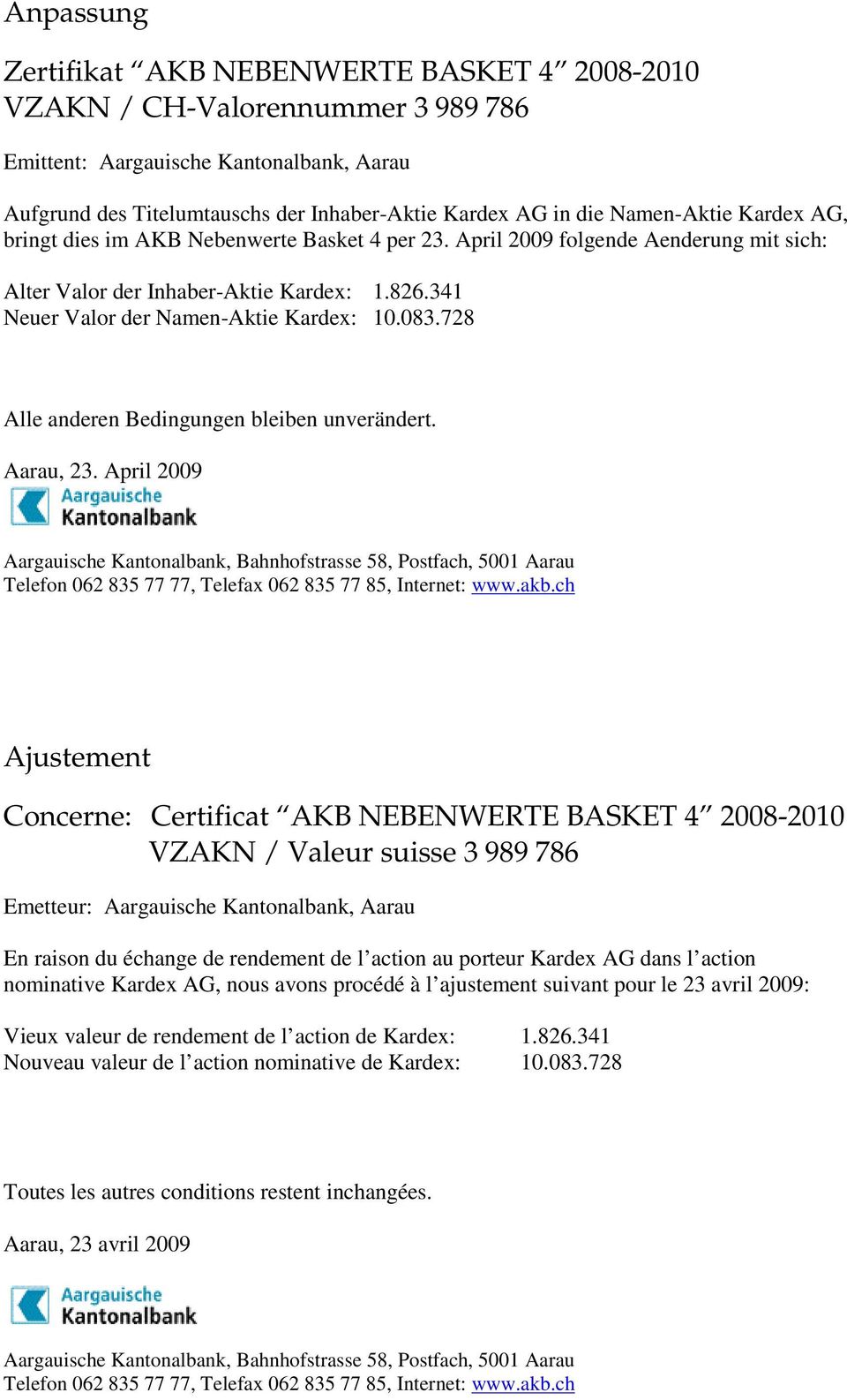 April 2009 En raison du échange de rendement de l action au porteur Kardex AG dans l action nominative Kardex AG, nous avons procédé à l ajustement