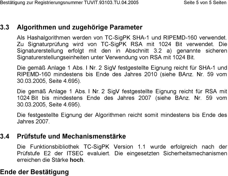 2 SigV festgestellte Eignung reicht für SHA-1 und RIPEMD-160 mindestens bis Ende des Jahres 2010 (siehe BAnz. Nr. 59 vom 30.03.2005, Seite 4.695). Die gemäß Anlage 1 Abs. I Nr.