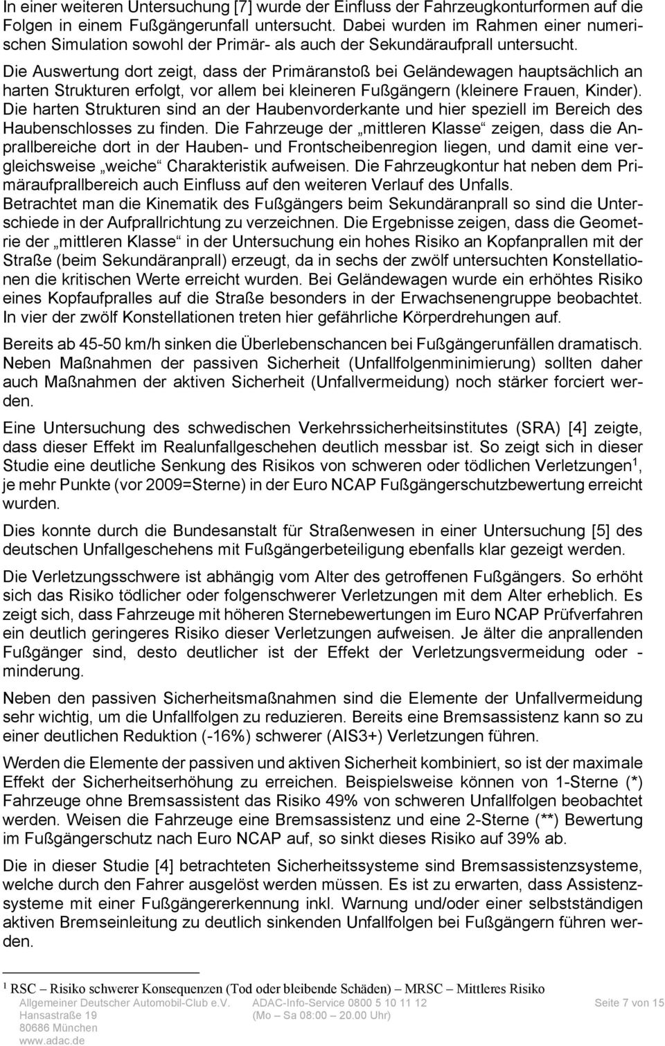 Die Auswertung dort zeigt, dass der Primäranstoß bei Geländewagen hauptsächlich an harten Strukturen erfolgt, vor allem bei kleineren Fußgängern (kleinere Frauen, Kinder).