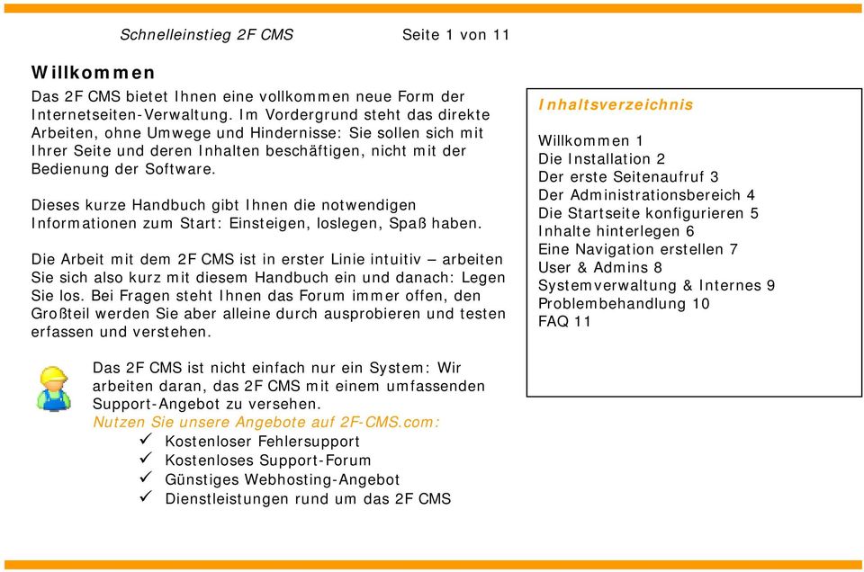 Dieses kurze Handbuch gibt Ihnen die notwendigen Informationen zum Start: Einsteigen, loslegen, Spaß haben.