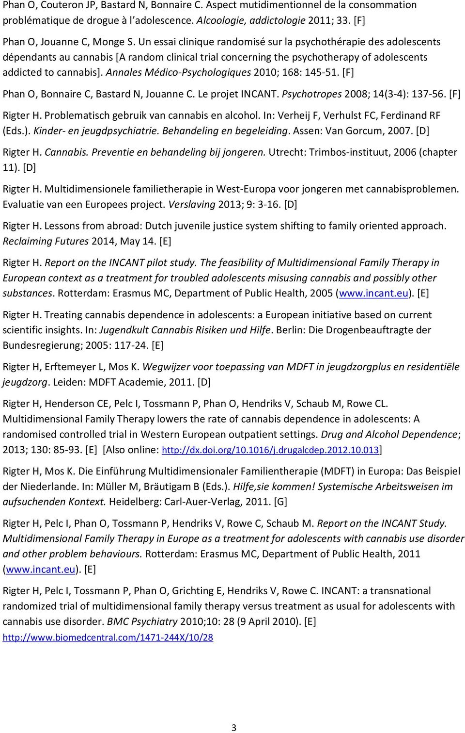 Annales Médico-Psychologiques 2010; 168: 145-51. [F] Phan O, Bonnaire C, Bastard N, Jouanne C. Le projet INCANT. Psychotropes 2008; 14(3-4): 137-56. [F] Rigter H.