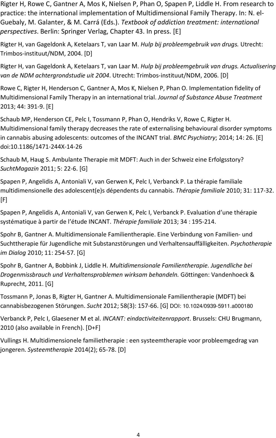 Hulp bij probleemgebruik van drugs. Utrecht: Trimbos-instituut/NDM, 2004. [D] Rigter H, van Gageldonk A, Ketelaars T, van Laar M. Hulp bij probleemgebruik van drugs.