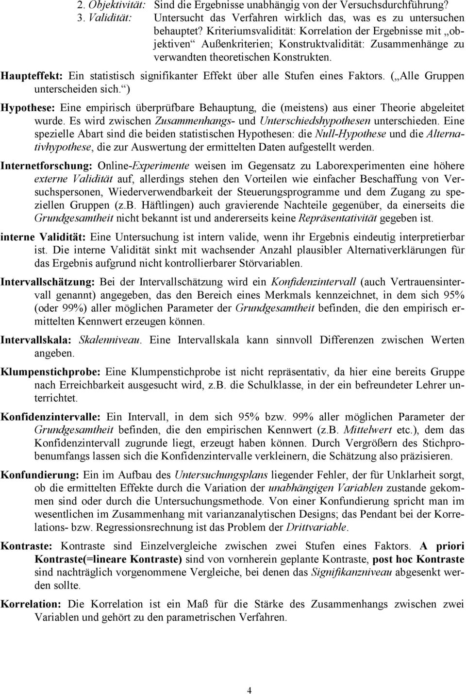 ( Alle Gruppe uterschede sch. ) Hypothese: Ee emprsch überprüfbare Behauptug, de (mestes) aus eer Theore abgeletet wurde. Es wrd zwsche Zusammehags- ud Uterschedshypothese uterschede.