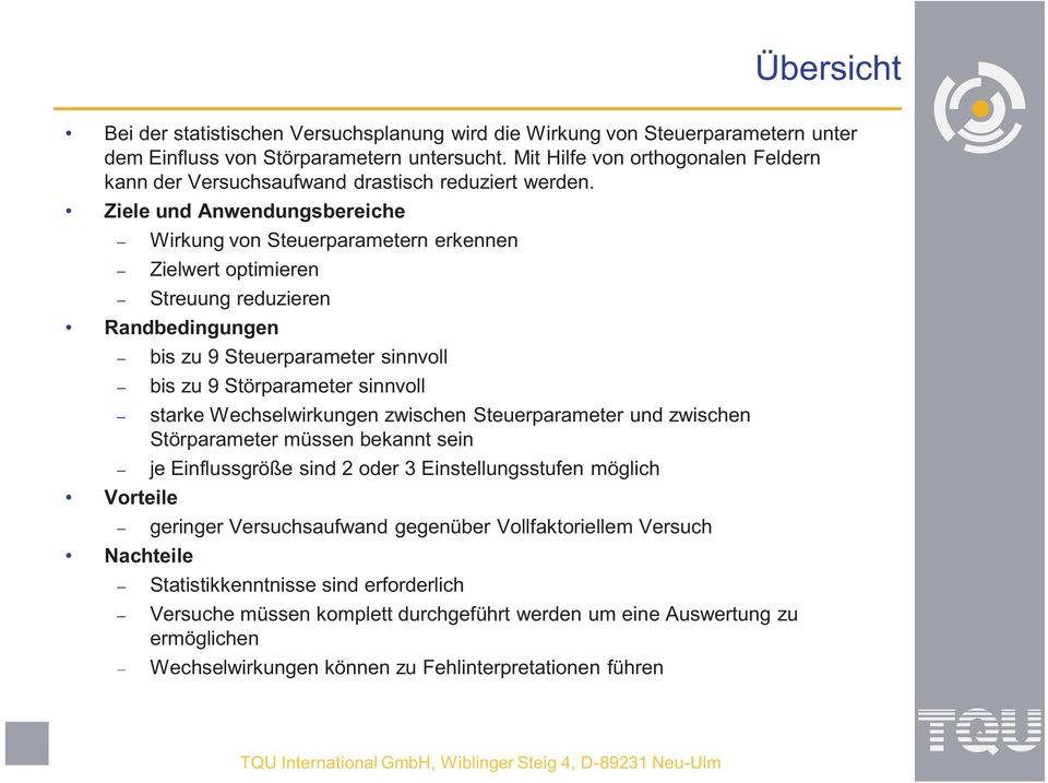 Ziele und Anwendungsbereiche Wirkung von Steuerparametern erkennen Zielwert optimieren Streuung reduzieren Randbedingungen bis zu 9 Steuerparameter sinnvoll bis zu 9 Störparameter sinnvoll starke