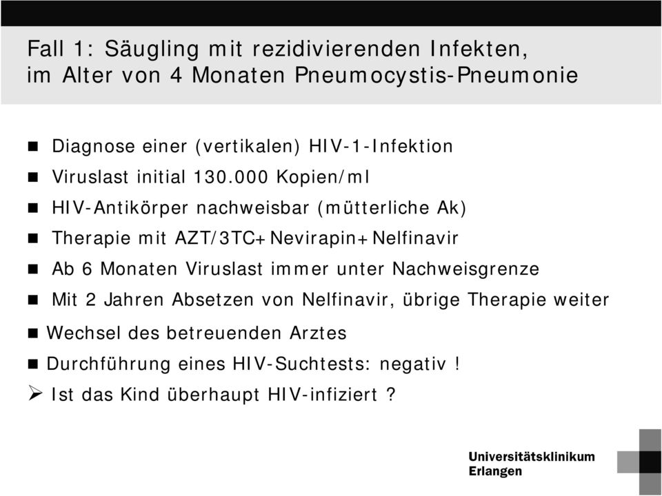 000 Kopien/ml HIV-Antikörper nachweisbar (mütterliche Ak) Therapie mit AZT/3TC+Nevirapin+Nelfinavir Ab 6 Monaten