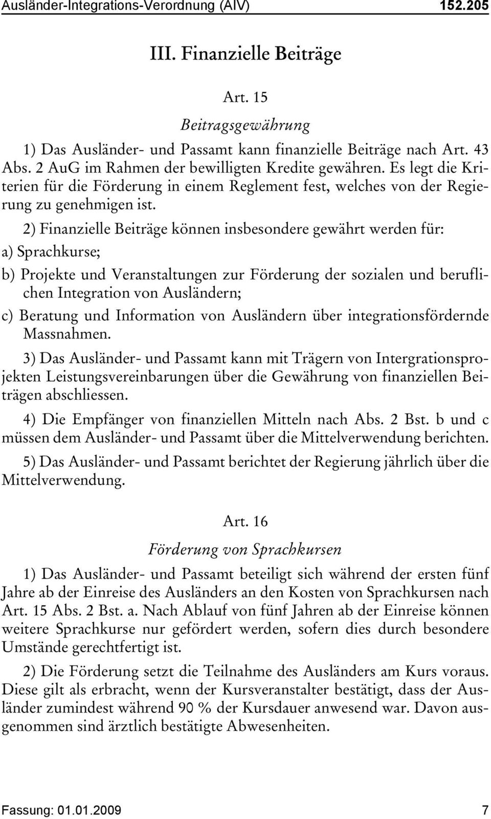 2) Finanzielle Beiträge können insbesondere gewährt werden für: a) Sprachkurse; b) Projekte und Veranstaltungen zur Förderung der sozialen und beruflichen Integration von Ausländern; c) Beratung und