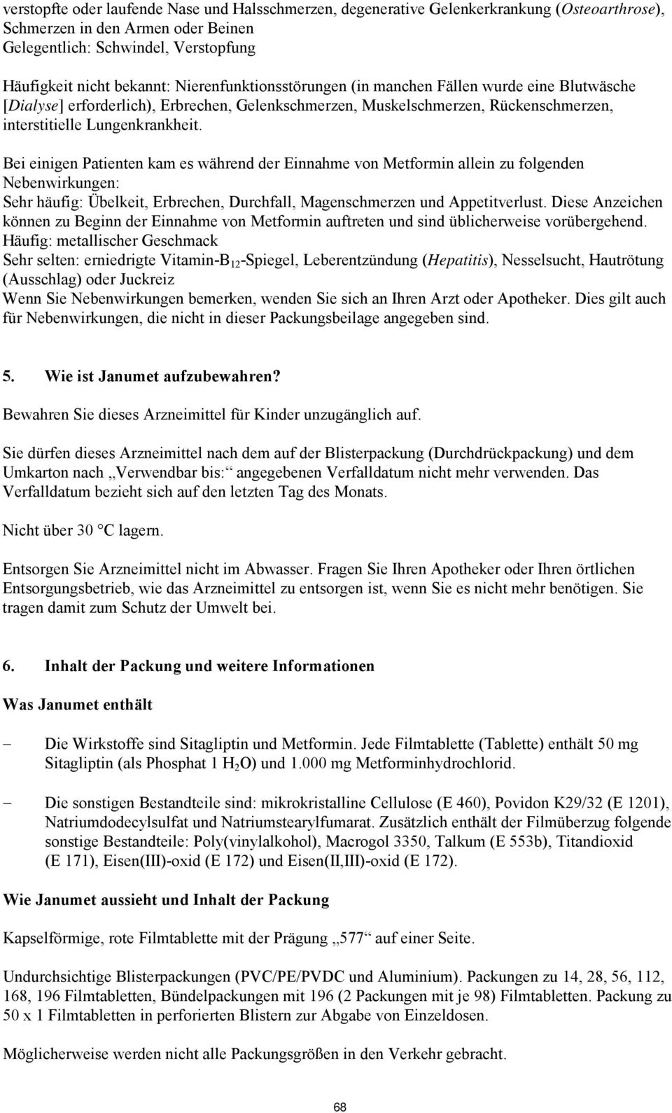 Bei einigen Patienten kam es während der Einnahme von Metformin allein zu folgenden Nebenwirkungen: Sehr häufig: Übelkeit, Erbrechen, Durchfall, Magenschmerzen und Appetitverlust.