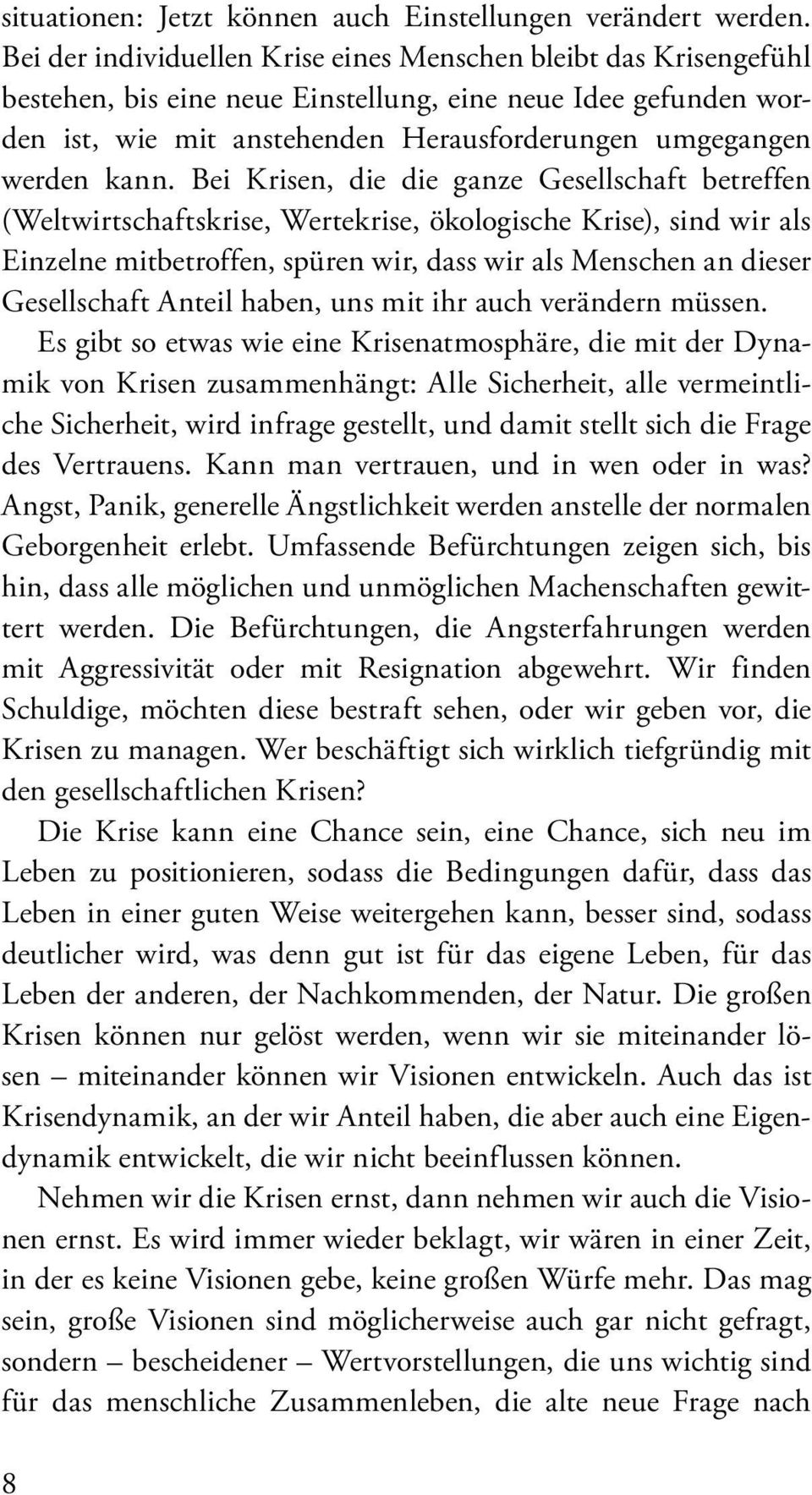 kann. Bei Krisen, die die ganze Gesellschaft betreffen (Weltwirtschaftskrise, Wertekrise, ökologische Krise), sind wir als Einzelne mitbetroffen, spüren wir, dass wir als Menschen an dieser