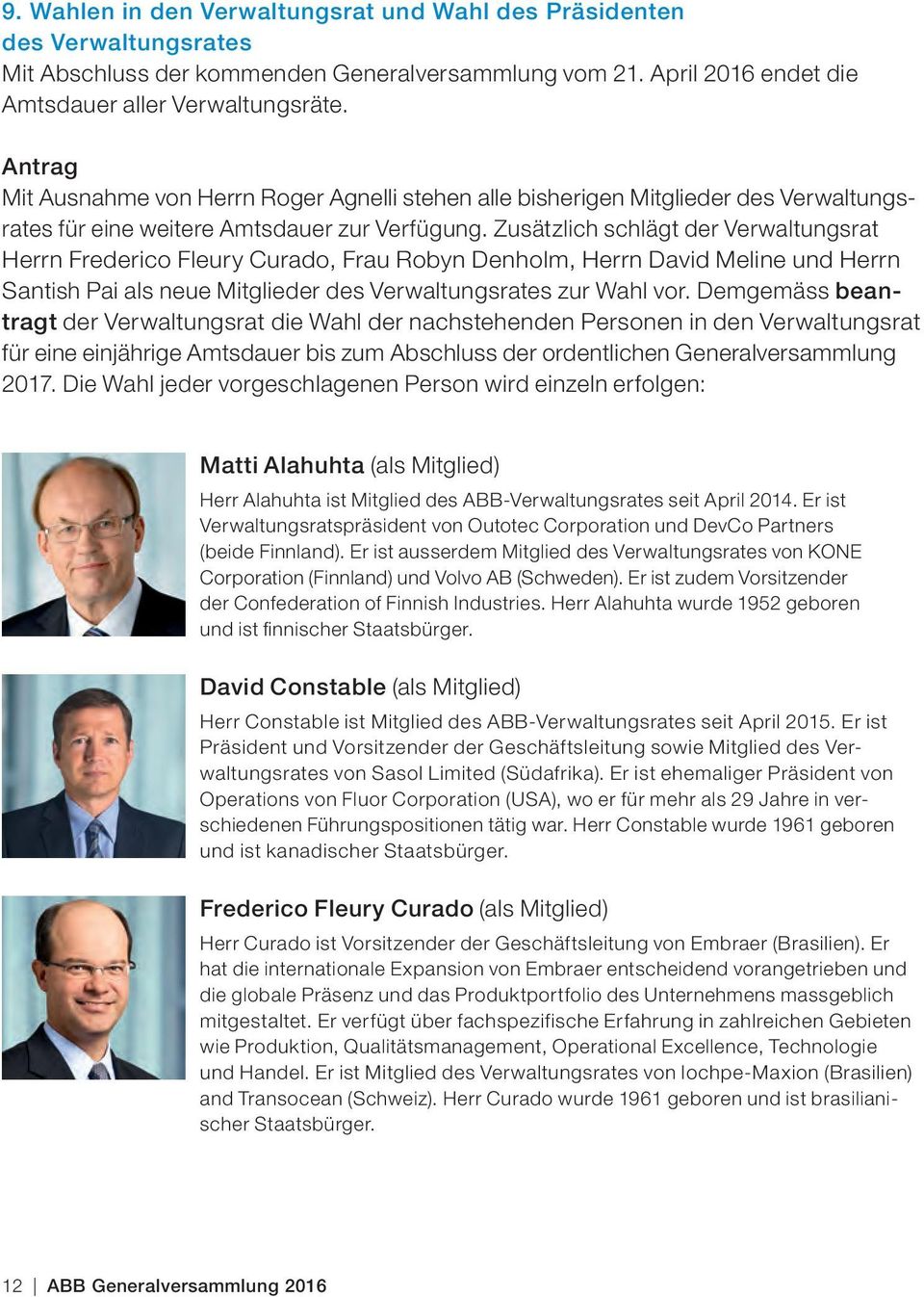 Zusätzlich schlägt der Verwaltungsrat Herrn Frederico Fleury Curado, Frau Robyn Denholm, Herrn David Meline und Herrn Santish Pai als neue Mitglieder des Verwaltungsrates zur Wahl vor.